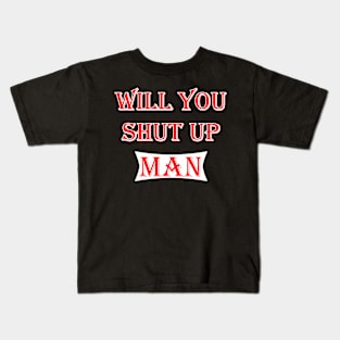 will you shut up man Kids T-Shirt